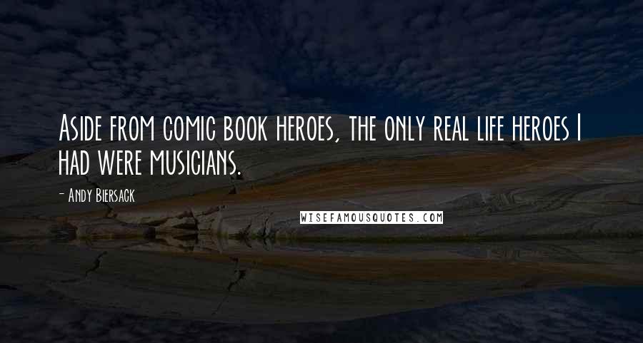 Andy Biersack Quotes: Aside from comic book heroes, the only real life heroes I had were musicians.