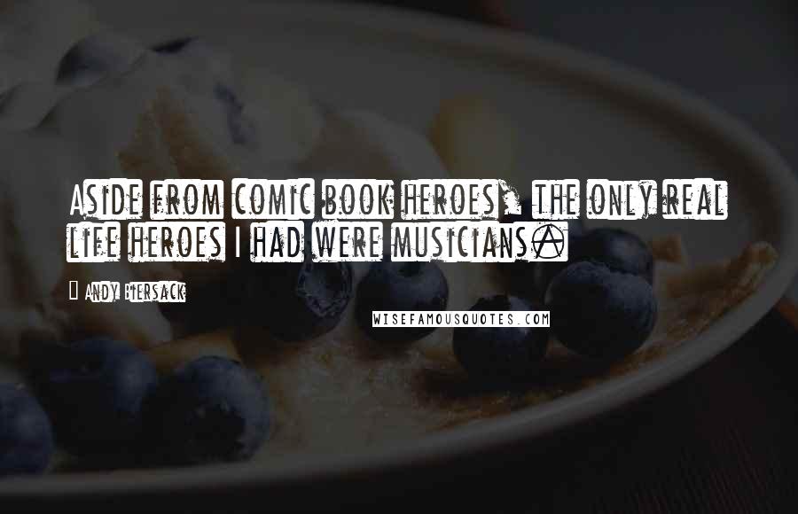 Andy Biersack Quotes: Aside from comic book heroes, the only real life heroes I had were musicians.