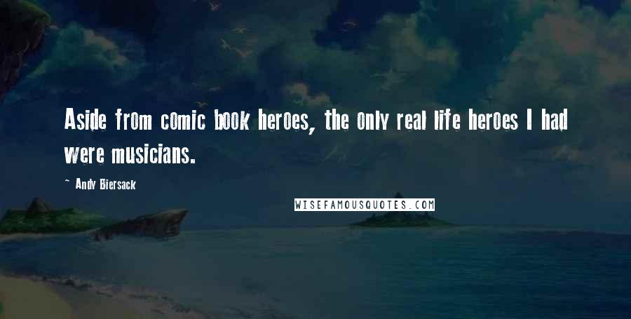 Andy Biersack Quotes: Aside from comic book heroes, the only real life heroes I had were musicians.