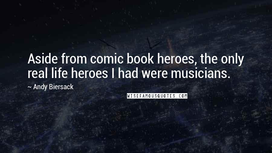 Andy Biersack Quotes: Aside from comic book heroes, the only real life heroes I had were musicians.