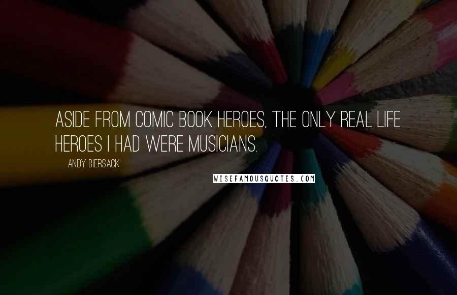 Andy Biersack Quotes: Aside from comic book heroes, the only real life heroes I had were musicians.