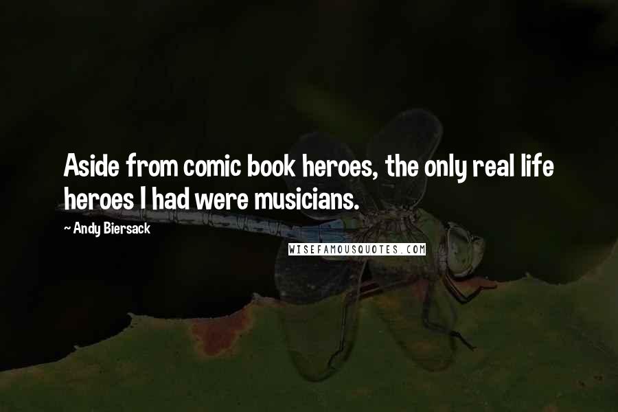 Andy Biersack Quotes: Aside from comic book heroes, the only real life heroes I had were musicians.
