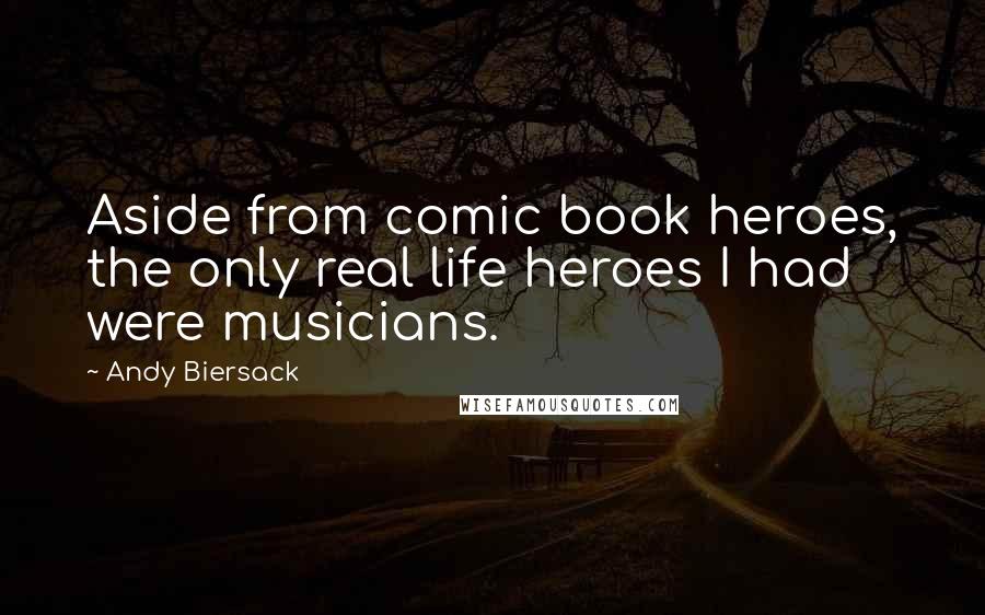 Andy Biersack Quotes: Aside from comic book heroes, the only real life heroes I had were musicians.