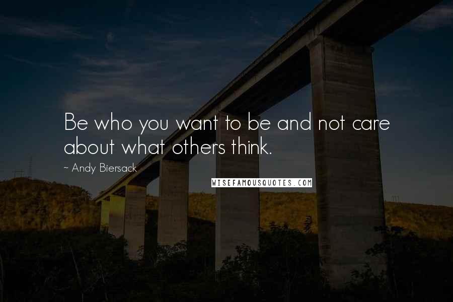 Andy Biersack Quotes: Be who you want to be and not care about what others think.