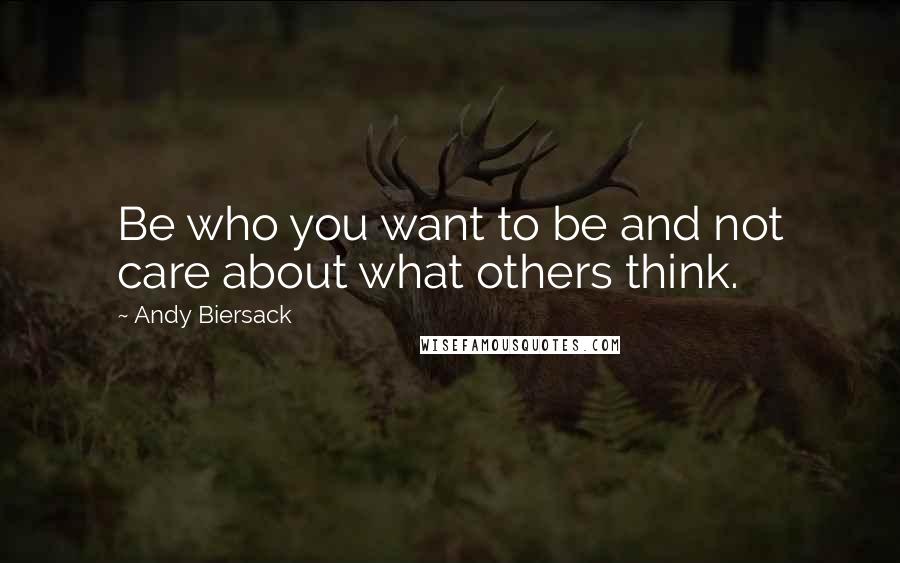 Andy Biersack Quotes: Be who you want to be and not care about what others think.