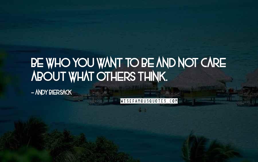 Andy Biersack Quotes: Be who you want to be and not care about what others think.