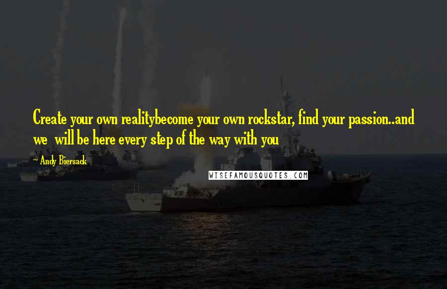 Andy Biersack Quotes: Create your own realitybecome your own rockstar, find your passion..and we  will be here every step of the way with you