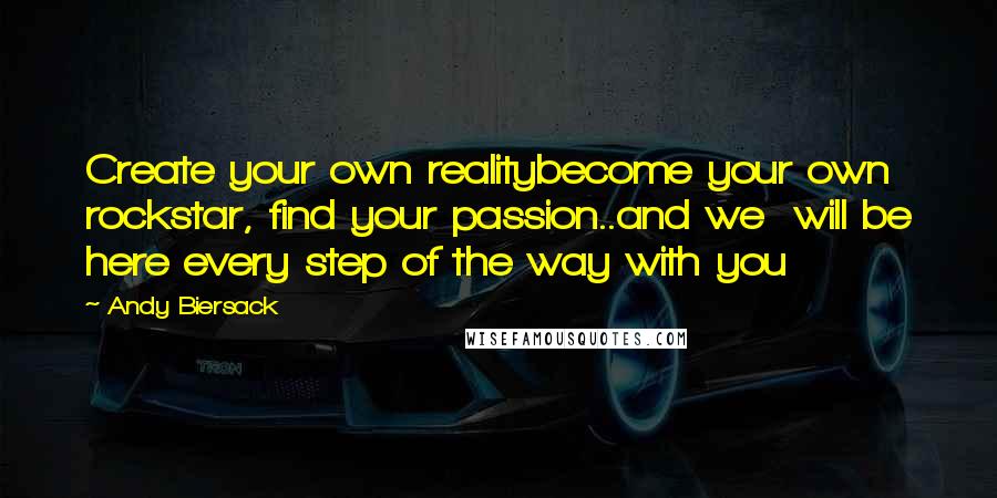 Andy Biersack Quotes: Create your own realitybecome your own rockstar, find your passion..and we  will be here every step of the way with you