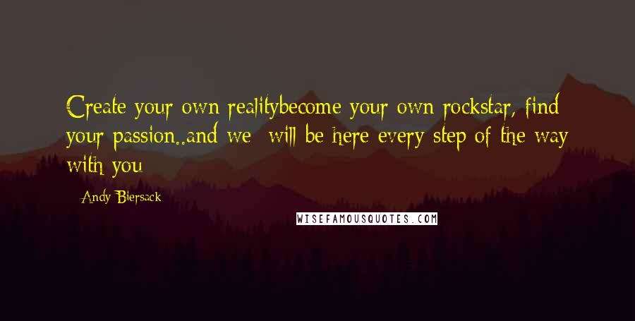 Andy Biersack Quotes: Create your own realitybecome your own rockstar, find your passion..and we  will be here every step of the way with you