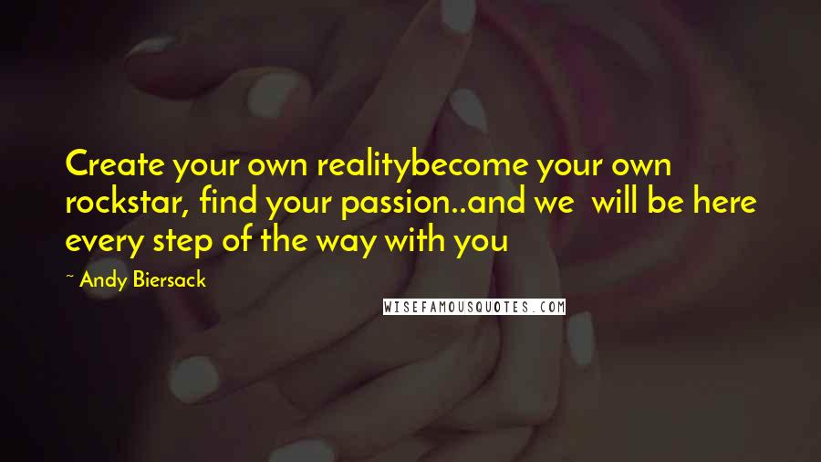 Andy Biersack Quotes: Create your own realitybecome your own rockstar, find your passion..and we  will be here every step of the way with you