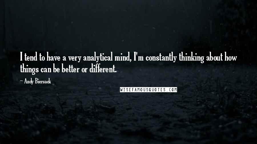 Andy Biersack Quotes: I tend to have a very analytical mind, I'm constantly thinking about how things can be better or different.