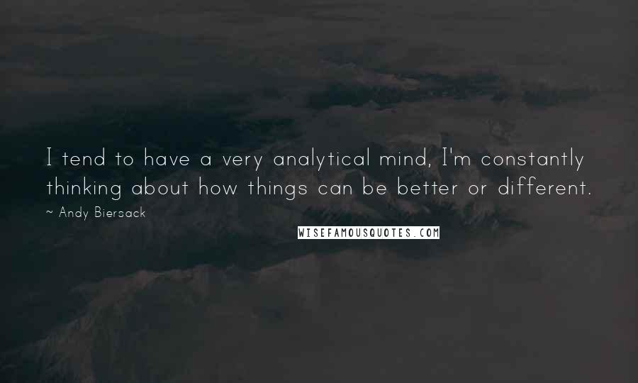 Andy Biersack Quotes: I tend to have a very analytical mind, I'm constantly thinking about how things can be better or different.