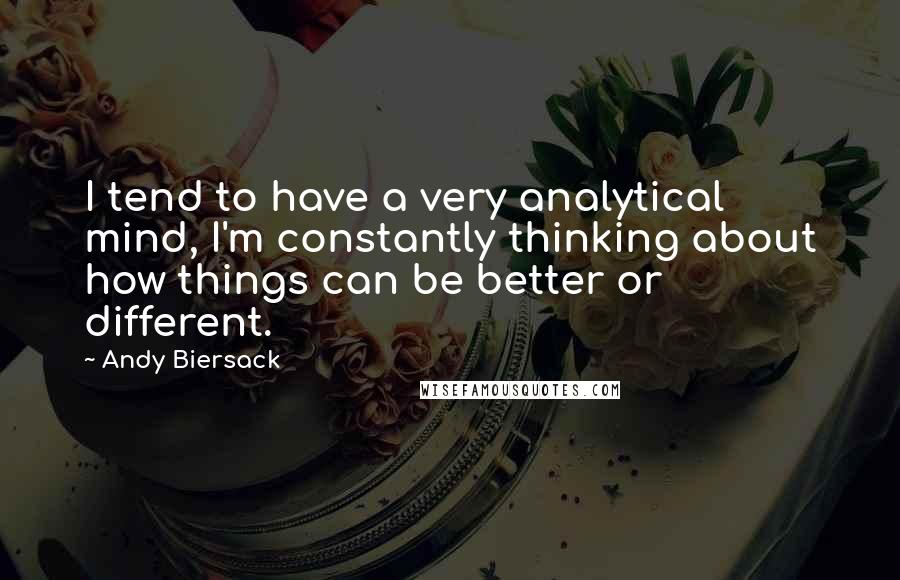 Andy Biersack Quotes: I tend to have a very analytical mind, I'm constantly thinking about how things can be better or different.