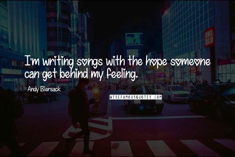 Andy Biersack Quotes: I'm writing songs with the hope someone can get behind my feeling.