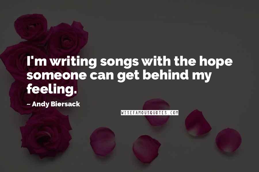 Andy Biersack Quotes: I'm writing songs with the hope someone can get behind my feeling.