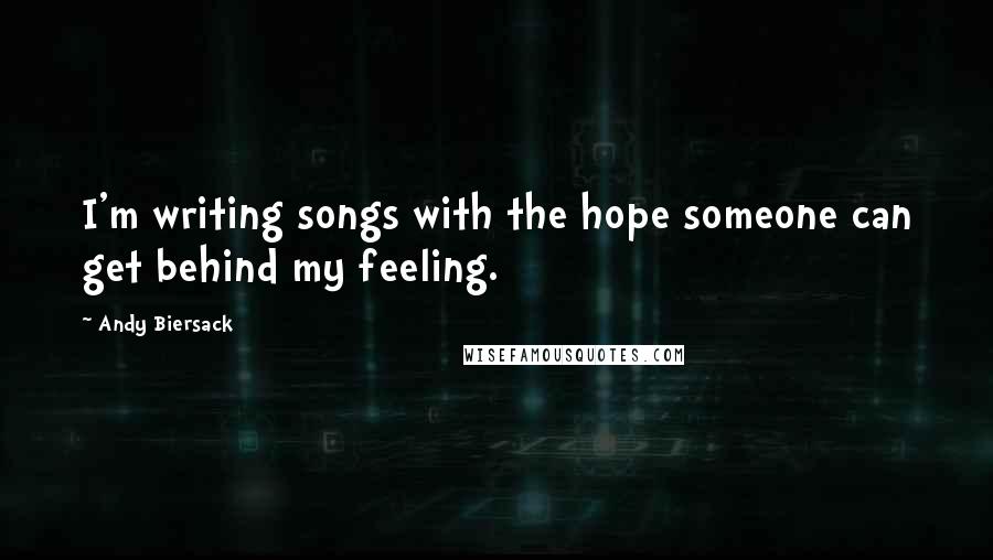 Andy Biersack Quotes: I'm writing songs with the hope someone can get behind my feeling.