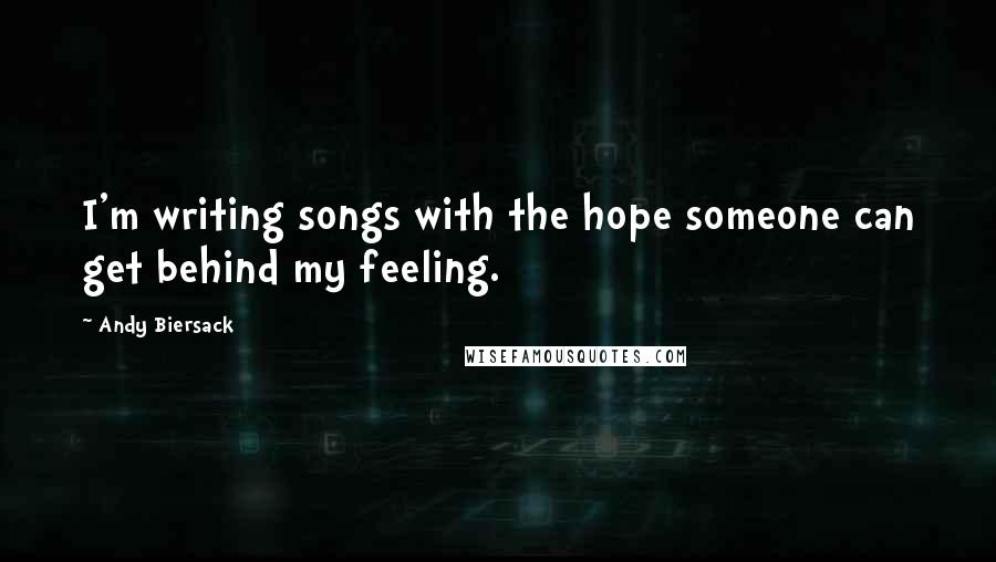 Andy Biersack Quotes: I'm writing songs with the hope someone can get behind my feeling.