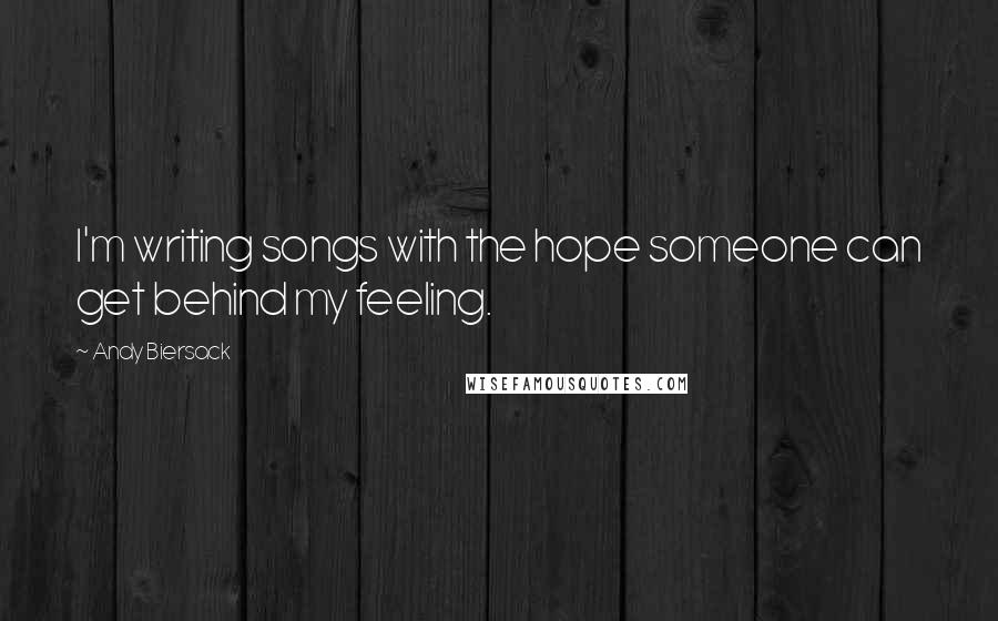 Andy Biersack Quotes: I'm writing songs with the hope someone can get behind my feeling.