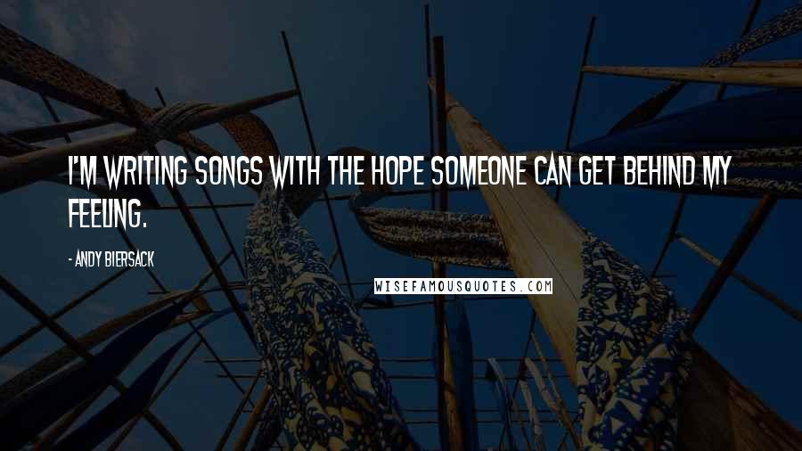 Andy Biersack Quotes: I'm writing songs with the hope someone can get behind my feeling.