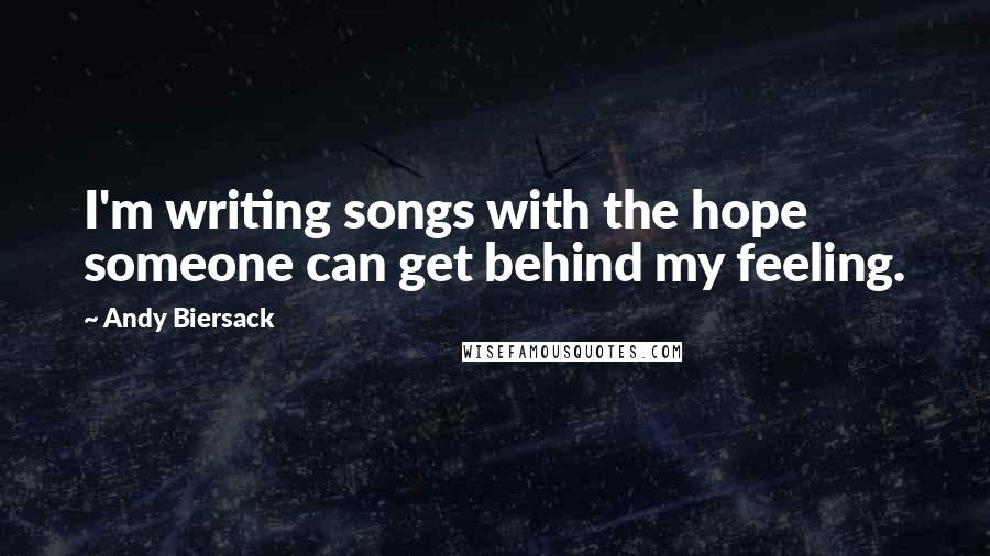 Andy Biersack Quotes: I'm writing songs with the hope someone can get behind my feeling.