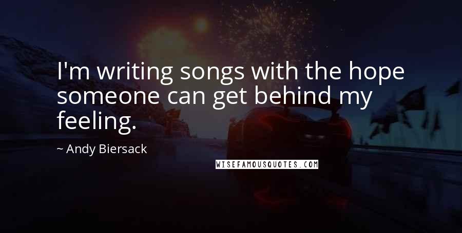 Andy Biersack Quotes: I'm writing songs with the hope someone can get behind my feeling.