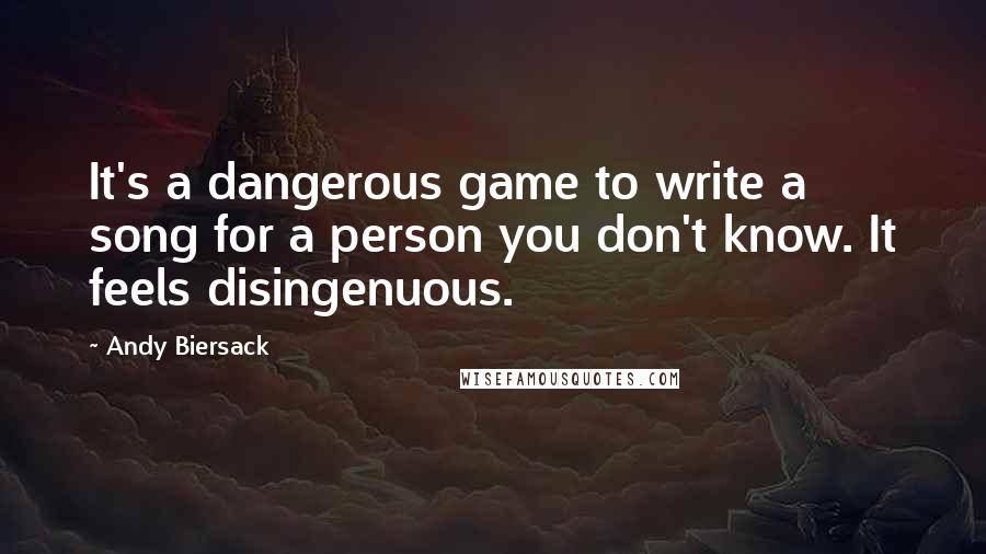 Andy Biersack Quotes: It's a dangerous game to write a song for a person you don't know. It feels disingenuous.