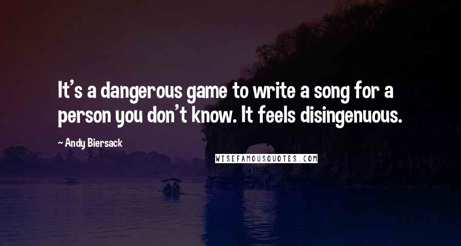 Andy Biersack Quotes: It's a dangerous game to write a song for a person you don't know. It feels disingenuous.