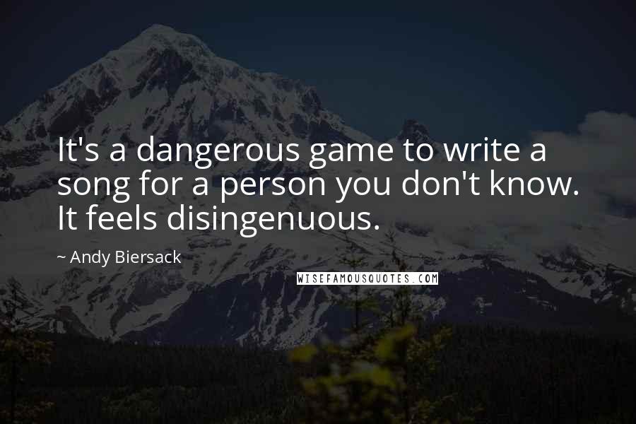 Andy Biersack Quotes: It's a dangerous game to write a song for a person you don't know. It feels disingenuous.