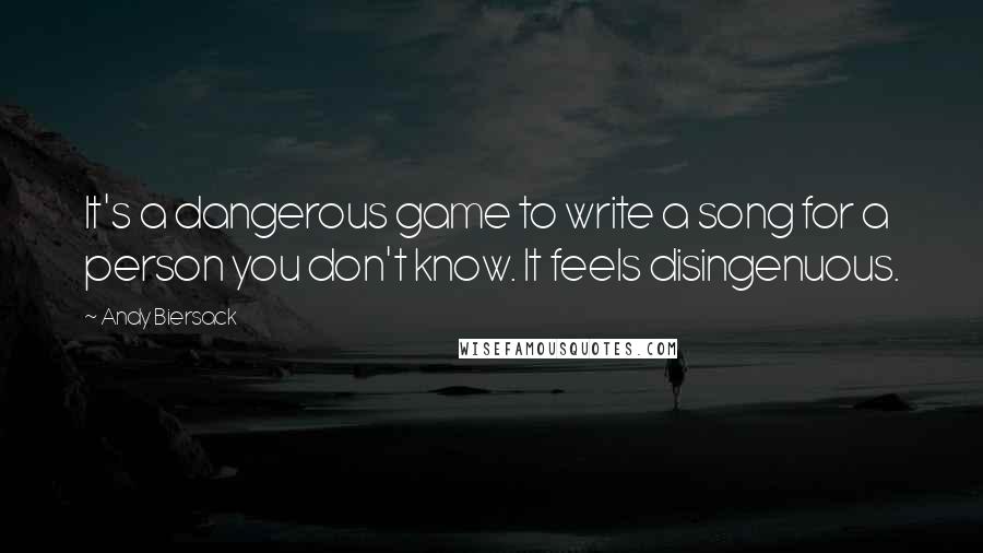 Andy Biersack Quotes: It's a dangerous game to write a song for a person you don't know. It feels disingenuous.