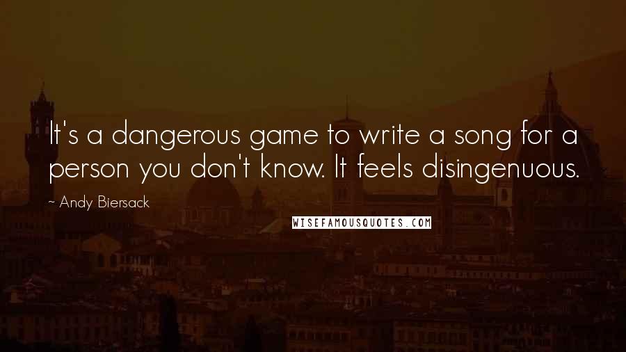 Andy Biersack Quotes: It's a dangerous game to write a song for a person you don't know. It feels disingenuous.