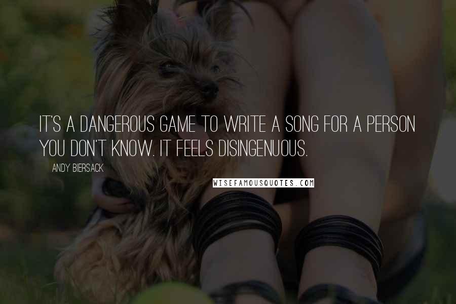 Andy Biersack Quotes: It's a dangerous game to write a song for a person you don't know. It feels disingenuous.