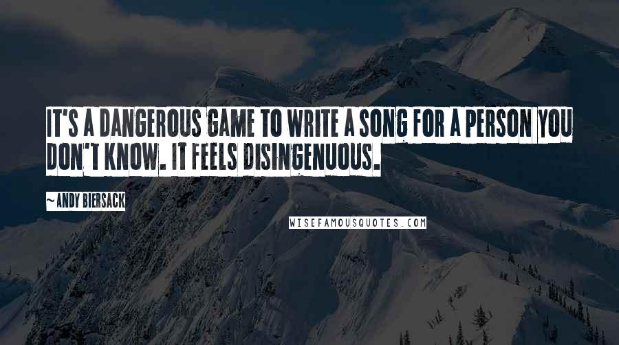 Andy Biersack Quotes: It's a dangerous game to write a song for a person you don't know. It feels disingenuous.