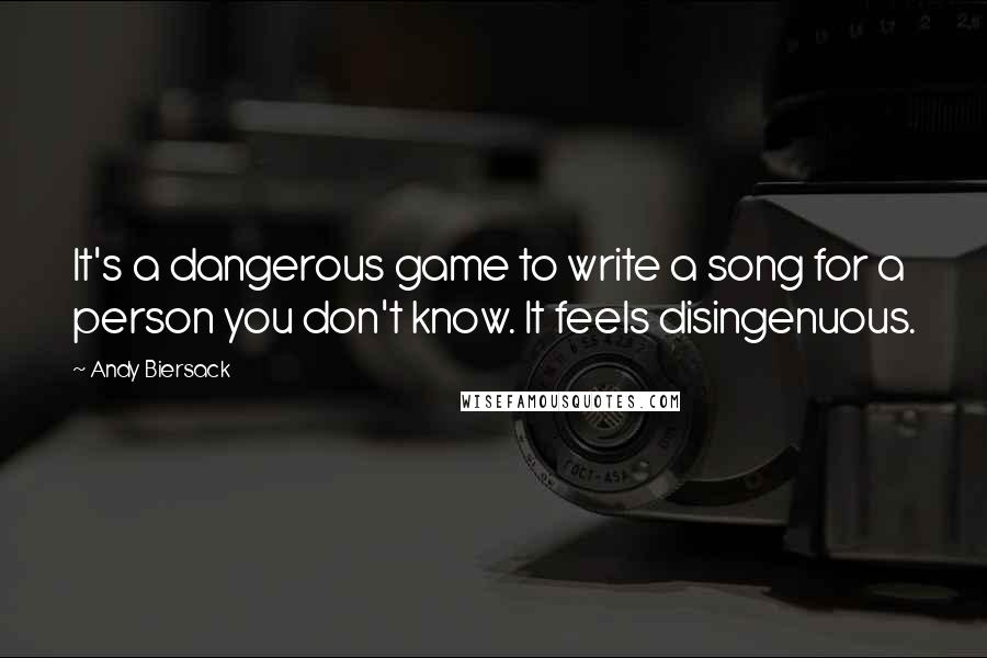 Andy Biersack Quotes: It's a dangerous game to write a song for a person you don't know. It feels disingenuous.