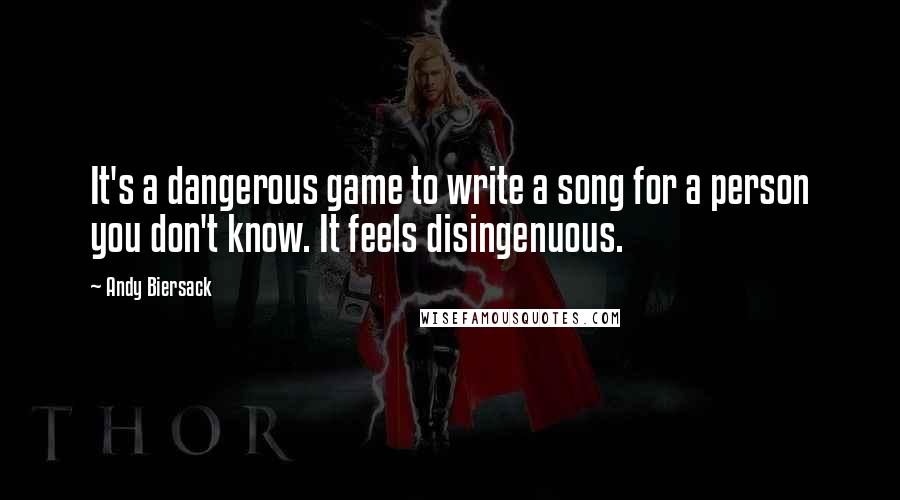 Andy Biersack Quotes: It's a dangerous game to write a song for a person you don't know. It feels disingenuous.