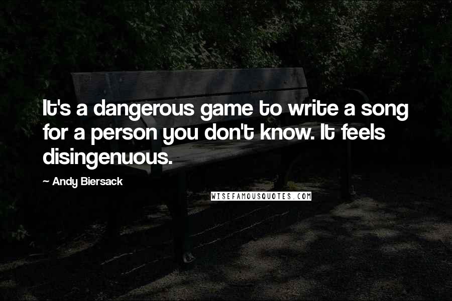 Andy Biersack Quotes: It's a dangerous game to write a song for a person you don't know. It feels disingenuous.