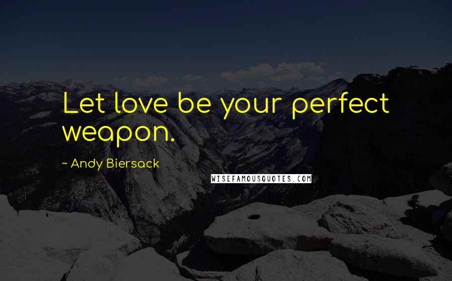 Andy Biersack Quotes: Let love be your perfect weapon.