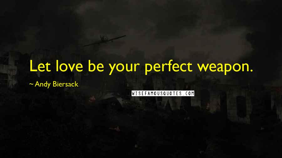 Andy Biersack Quotes: Let love be your perfect weapon.