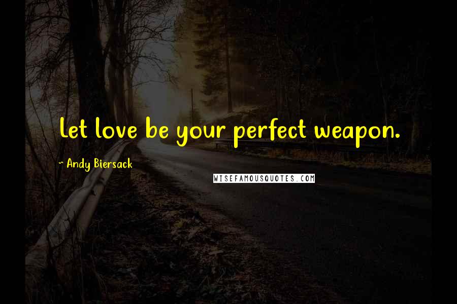 Andy Biersack Quotes: Let love be your perfect weapon.