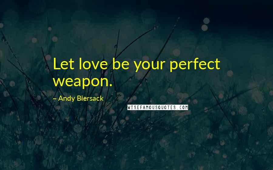 Andy Biersack Quotes: Let love be your perfect weapon.