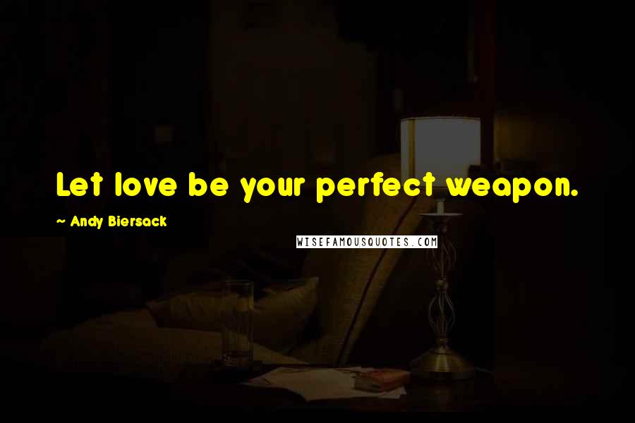 Andy Biersack Quotes: Let love be your perfect weapon.