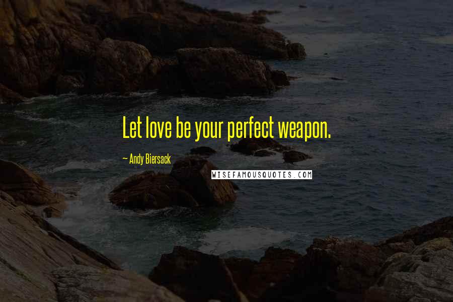 Andy Biersack Quotes: Let love be your perfect weapon.