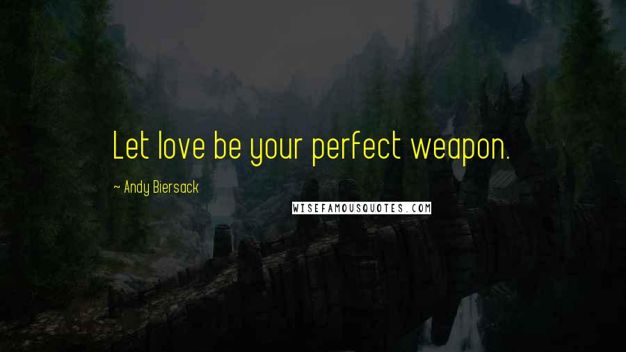 Andy Biersack Quotes: Let love be your perfect weapon.