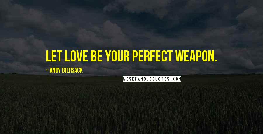 Andy Biersack Quotes: Let love be your perfect weapon.