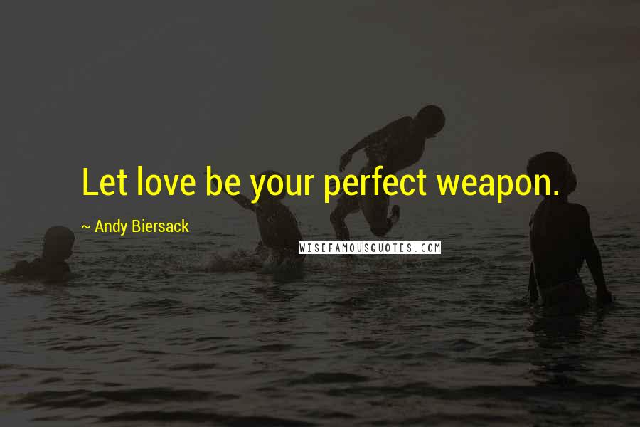 Andy Biersack Quotes: Let love be your perfect weapon.