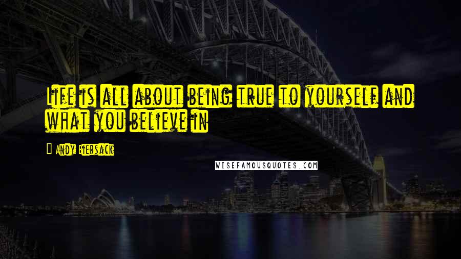 Andy Biersack Quotes: Life is all about being true to yourself and what you believe in