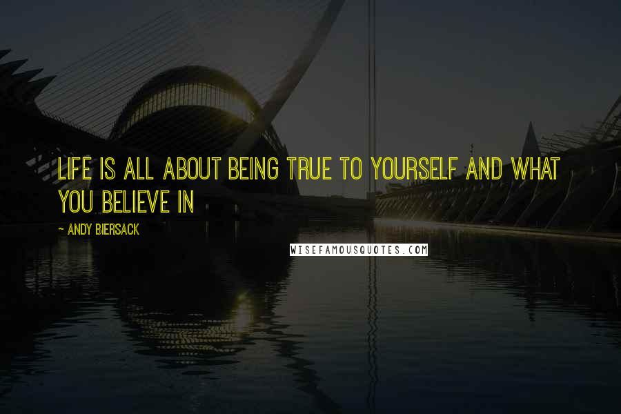 Andy Biersack Quotes: Life is all about being true to yourself and what you believe in