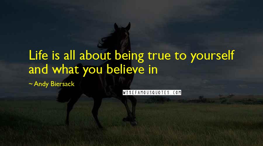 Andy Biersack Quotes: Life is all about being true to yourself and what you believe in