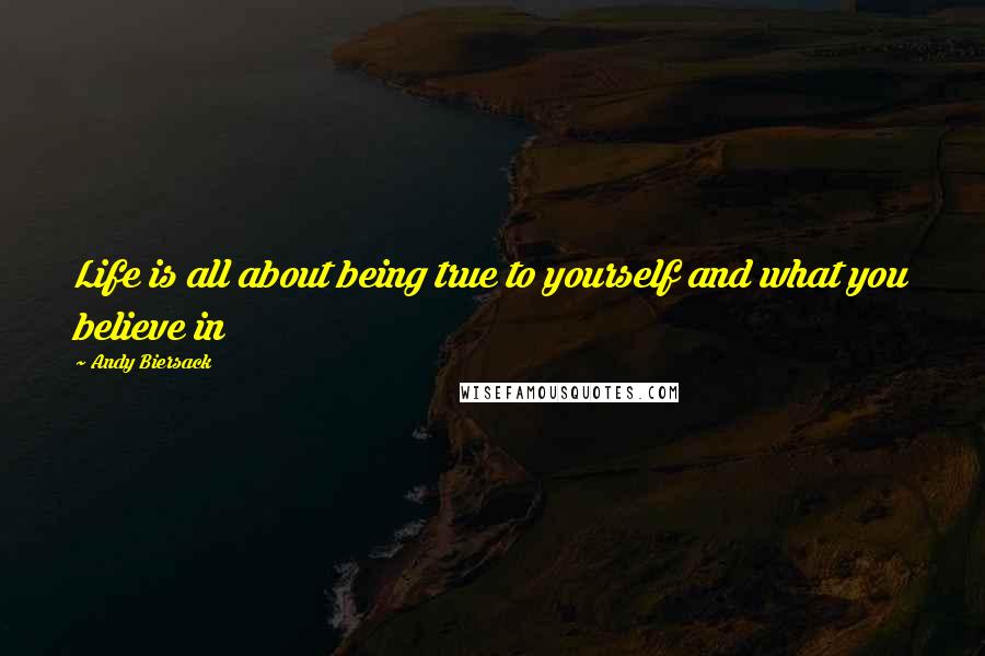 Andy Biersack Quotes: Life is all about being true to yourself and what you believe in