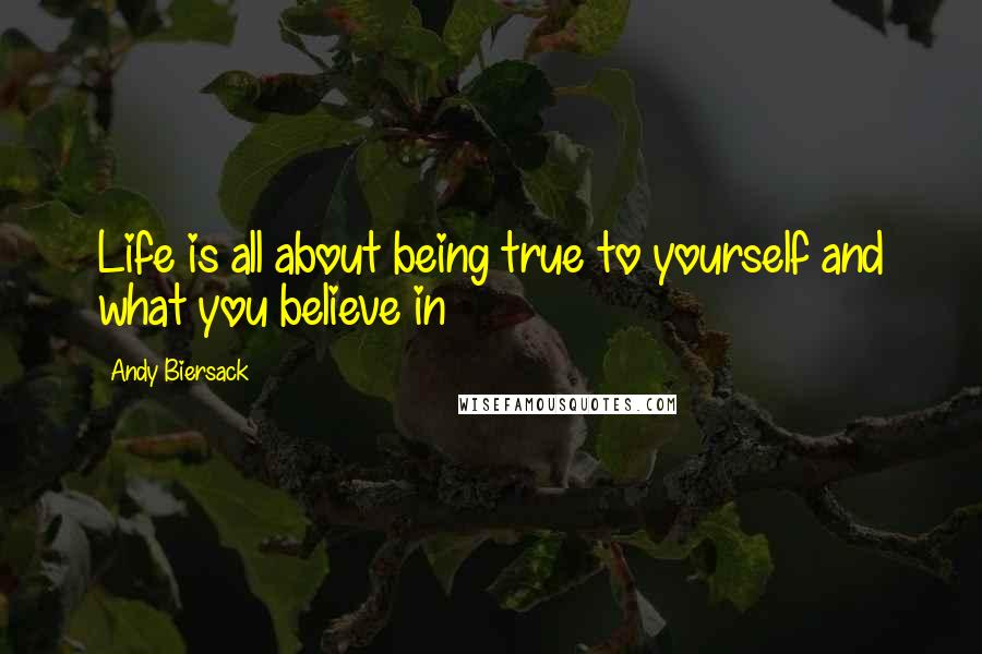 Andy Biersack Quotes: Life is all about being true to yourself and what you believe in