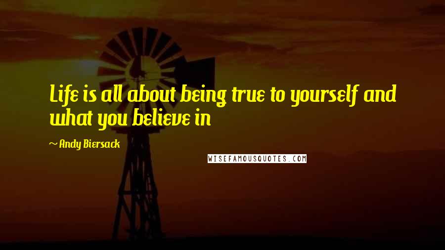 Andy Biersack Quotes: Life is all about being true to yourself and what you believe in